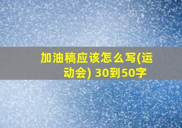 加油稿应该怎么写(运动会) 30到50字